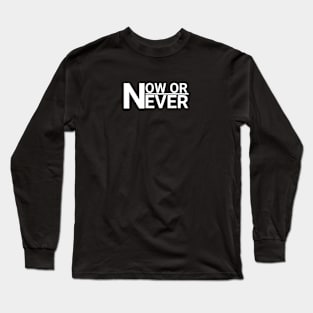 NOW OR NEVER Long Sleeve T-Shirt